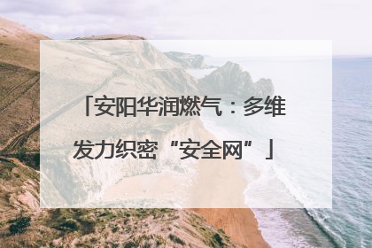 安阳华润燃气：多维发力织密“安全网”