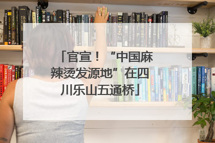 官宣！“中国麻辣烫发源地”在四川乐山五通桥