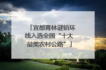 宜都青林谜镇环线入选全国“十大最美农村公路”