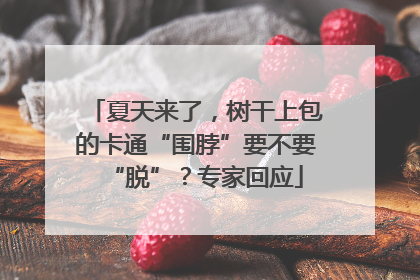 夏天来了，树干上包的卡通“围脖”要不要“脱”？专家回应