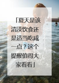 夏天是该清淡饮食还是适当吃咸一点？这个提醒值得大家看看