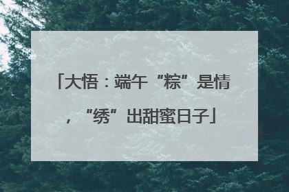 大悟：端午“粽”是情，“绣”出甜蜜日子