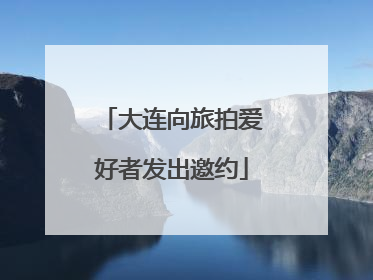大连向旅拍爱好者发出邀约