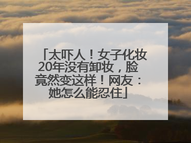 太吓人！女子化妆20年没有卸妆，脸竟然变这样！网友：她怎么能忍住