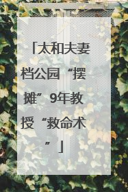 太和夫妻档公园“摆摊”9年教授“救命术”