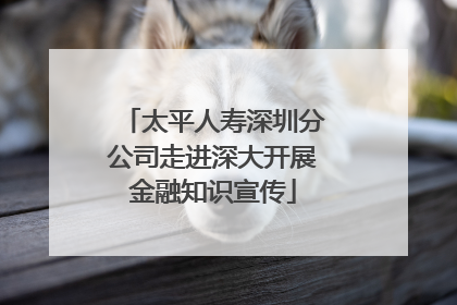 太平人寿深圳分公司走进深大开展金融知识宣传