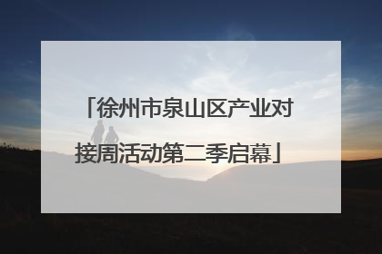 徐州市泉山区产业对接周活动第二季启幕