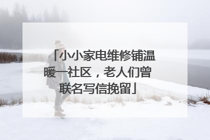 小小家电维修铺温暖一社区，老人们曾联名写信挽留