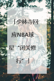 少林寺回应NBA球星“闭关修行”