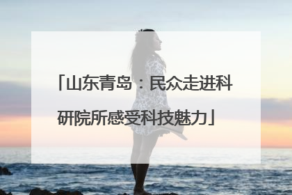 山东青岛：民众走进科研院所感受科技魅力