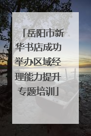 岳阳市新华书店成功举办区域经理能力提升专题培训