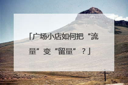 广场小店如何把“流量”变“留量”？