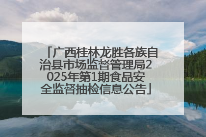 广西桂林龙胜各族自治县市场监督管理局2025年第1期食品安全监督抽检信息公告