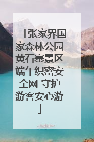 张家界国家森林公园黄石寨景区端午织密安全网 守护游客安心游
