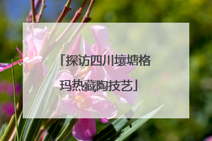探访四川壤塘格玛热藏陶技艺