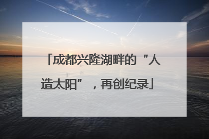 成都兴隆湖畔的“人造太阳”，再创纪录