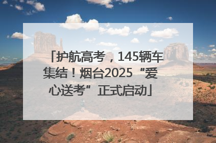 护航高考，145辆车集结！烟台2025“爱心送考”正式启动