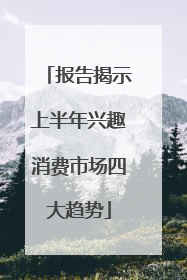 报告揭示上半年兴趣消费市场四大趋势
