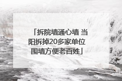 拆院墙通心墙 当阳拆掉20多家单位围墙方便老百姓