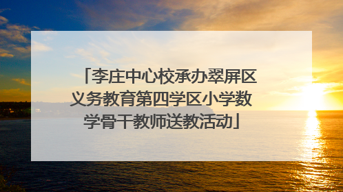 李庄中心校承办翠屏区义务教育第四学区小学数学骨干教师送教活动