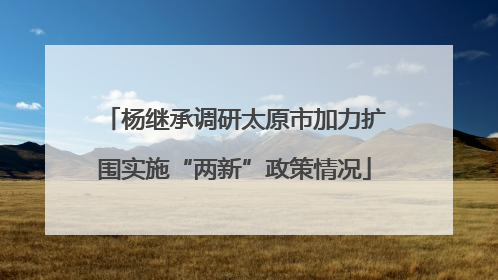 杨继承调研太原市加力扩围实施“两新”政策情况