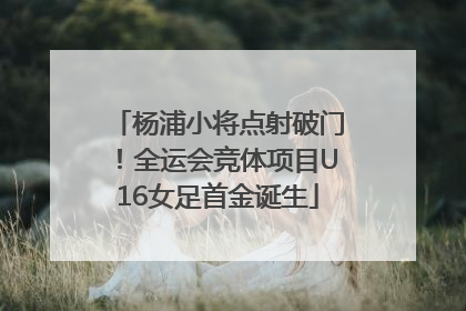 杨浦小将点射破门！全运会竞体项目U16女足首金诞生