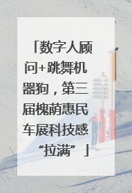 数字人顾问+跳舞机器狗，第三届槐荫惠民车展科技感“拉满”