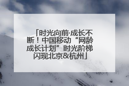 时光向前·成长不断！中国移动“网龄成长计划”时光阶梯闪现北京&杭州