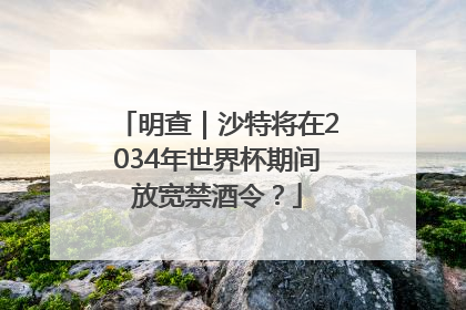 明查｜沙特将在2034年世界杯期间放宽禁酒令？