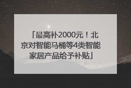 最高补2000元！北京对智能马桶等4类智能家居产品给予补贴