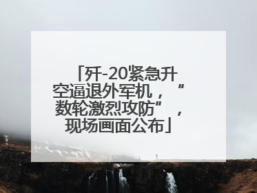 歼-20紧急升空逼退外军机，“数轮激烈攻防”，现场画面公布