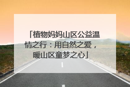 植物妈妈山区公益温情之行：用自然之爱，暖山区童梦之心