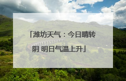 潍坊天气：今日晴转阴 明日气温上升