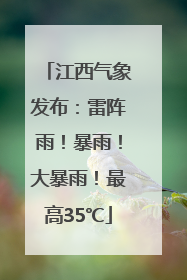 江西气象发布：雷阵雨！暴雨！大暴雨！最高35℃