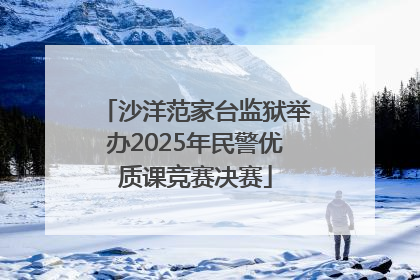 沙洋范家台监狱举办2025年民警优质课竞赛决赛