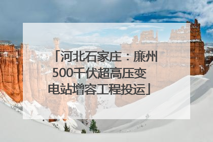 河北石家庄：廉州500千伏超高压变电站增容工程投运