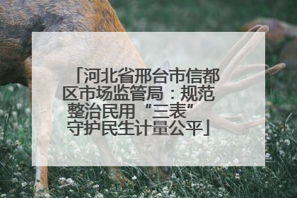河北省邢台市信都区市场监管局：规范整治民用“三表” 守护民生计量公平
