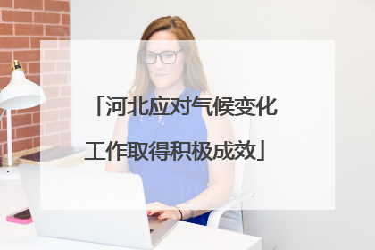 河北应对气候变化工作取得积极成效