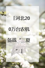 河北200万台农机备战“三夏”