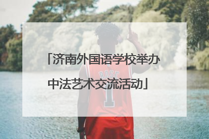 济南外国语学校举办中法艺术交流活动
