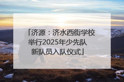 济源：济水西街学校举行2025年少先队新队员入队仪式