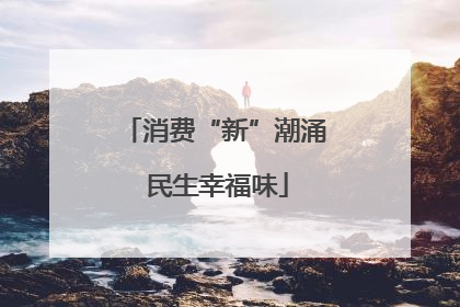 消费“新”潮涌 民生幸福味