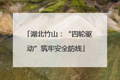 湖北竹山：“四轮驱动”筑牢安全防线