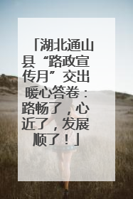 湖北通山县“路政宣传月”交出暖心答卷：路畅了，心近了，发展顺了！