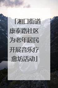 湘口街道康泰路社区为老年居民开展音乐疗愈坊活动