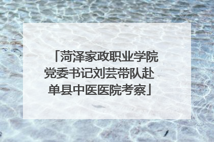 菏泽家政职业学院党委书记刘芸带队赴单县中医医院考察