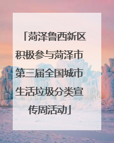 菏泽鲁西新区积极参与菏泽市第三届全国城市生活垃圾分类宣传周活动