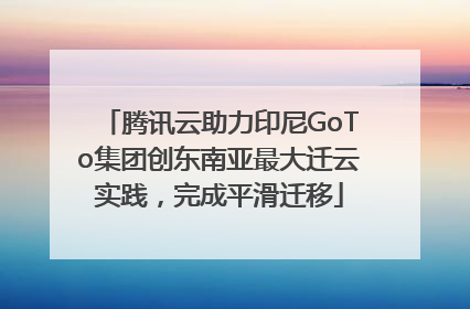 腾讯云助力印尼GoTo集团创东南亚最大迁云实践，完成平滑迁移