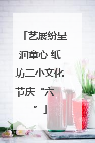 艺展纷呈润童心 纸坊二小文化节庆“六一”