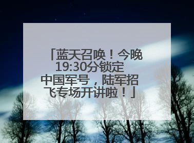蓝天召唤！今晚19:30分锁定中国军号，陆军招飞专场开讲啦！